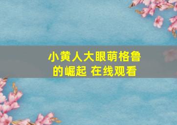 小黄人大眼萌格鲁的崛起 在线观看